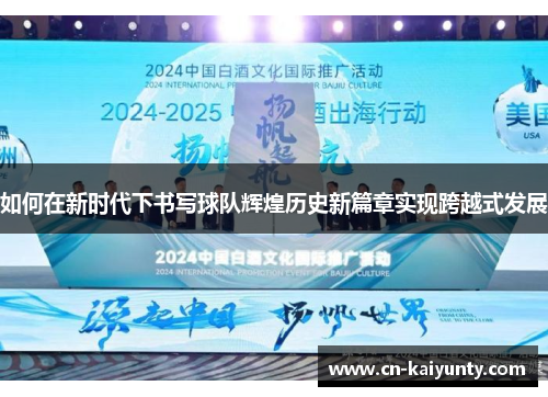 如何在新时代下书写球队辉煌历史新篇章实现跨越式发展