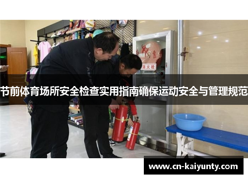 节前体育场所安全检查实用指南确保运动安全与管理规范